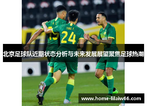 北京足球队近期状态分析与未来发展展望聚焦足球热潮