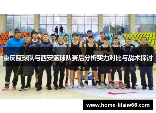 重庆篮球队与西安篮球队赛后分析实力对比与战术探讨