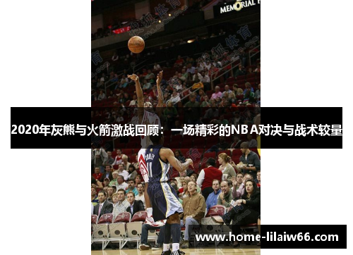 2020年灰熊与火箭激战回顾：一场精彩的NBA对决与战术较量
