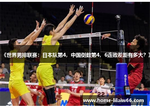 《世界男排联赛:日本队第4,中国倒数第4,6连败差距有多大?》 《世界男排联赛:日本队第4,中国倒数第4,6连败差距有多大?》