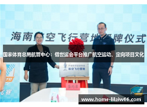 国家体育总局航管中心：借世运会平台推广航空运动、定向项目文化