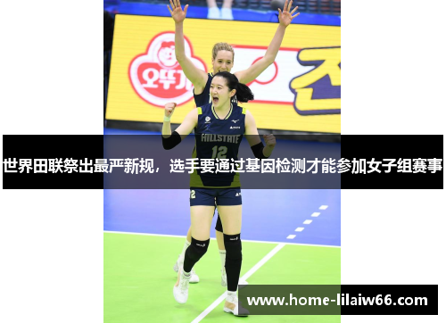 世界田联祭出最严新规,选手要通过基因检测才能参加女子组赛事 世界田联祭出最严新规,选手要通过基因检测才能参加女子组赛事