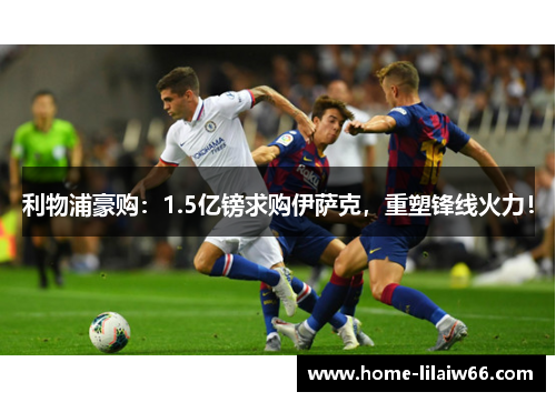 利物浦豪购：1.5亿镑求购伊萨克，重塑锋线火力！