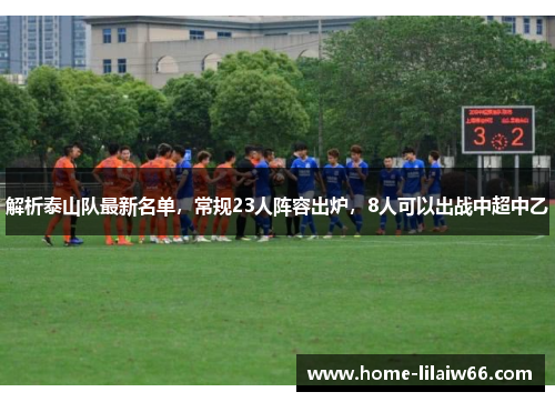 解析泰山队最新名单,常规23人阵容出炉,8人可以出战中超中乙 解析泰山队最新名单,常规23人阵容出炉,8人可以出战中超中乙