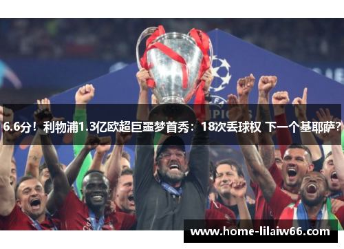 6.6分！利物浦1.3亿欧超巨噩梦首秀：18次丢球权 下一个基耶萨？